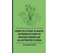 Alphonso Wood How To Study Plants, Introduction To Botany, Being An (Tascabile)