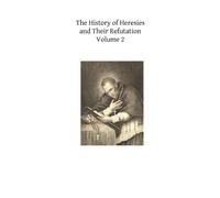 Alphonsus M Ligouri The History of Heresies and Their Refutation (Tascabile)