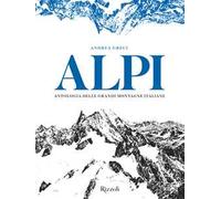 Alpi. Antologia delle grandi montagne italiane. Ediz. illustrata