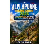 ALPI APUANE HIKING GUIDE 2026: Explore Dramatic Peaks, Marble Valleys, Hidden Trails, Mountain Villages, and Wild Adventures Across the Apuan Alps: 27
