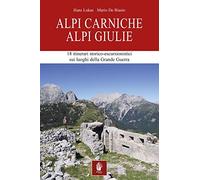 Alpi Carniche. Alpi Giulie. 18 itinerari storico escursionistici sui luoghi della grande guerra