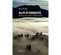 ALPI D'ORIENTE - STORIE DI UOMINI, DONNE, ANIMALI E FORESTE - BAIT MAURIZIO -