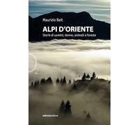 ALPI D'ORIENTE - STORIE DI UOMINI, DONNE, ANIMALI E FORESTE - BAIT MAURIZIO -