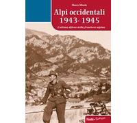 Alpi occidentali 1943-1945. L'ultima difesa della frontiera alpina