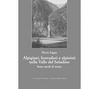 Alpigiani, borradori e alpinisti nella valle del Soladino. Sette secoli di storia