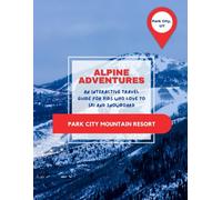 Alpine Adventures: An Interactive Travel Guide for Kids Who Love to Ski and Snowboard: Park City Mountain Resort