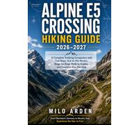 ALPINE E5 CROSSING HIKING GUIDE 2026-2027: A Complete Trekking Companion from Oberstdorf to Merano with Trail Maps, Hut-to-Hut Routes, Stage-by-Stage ... Tips, and Essential Alps Planning
