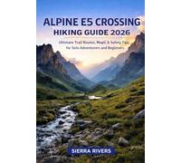 ALPINE E5 CROSSING HIKING GUIDE 2026: Ultimate Trail Routes, Maps, & Safety Tips for Solo Adventurers and Beginners