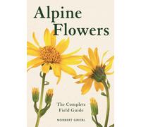 Alpine Flowers: The Complete Field Guide