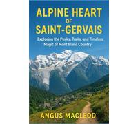 Alpine Heart of Saint-Gervais: Exploring the Peaks, Trails, and Timeless Magic of Mont Blanc Country
