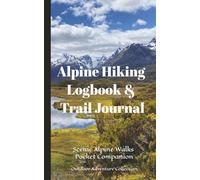 Alpine Hiking Logbook & Trail Journal: Scenic Walks | Lakes, Peaks, Passes & Mountain Trails - A Companion for Recording Journeys, Conditions, and Experiences