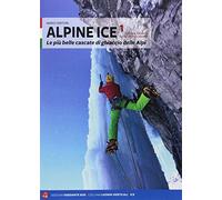 Alpine Ice. Le più belle cascate di ghiaccio delle Alpi. Nuova ediz. (Vol. 1)