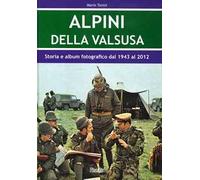 Alpini Della Valsusa. Storia e album fotografico dal 1943 al 2012