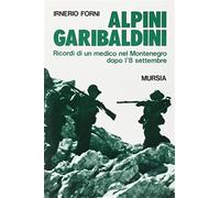 Alpini garibaldini. Ricordi di un medico nel Montenegro dopo l'8 settembre...
