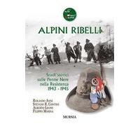 Alpini ribelli. Studi storici sulle Penne Nere nella Resistenza 1943-1945