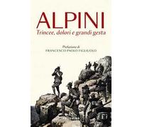 Alpini. Trincee, dolori e grandi gesta