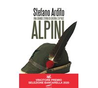 Alpini. Una grande storia di guerra e di pace - Ardito Stefano