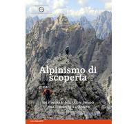 ALPINISMO DI SCOPERTA. 105 ITINERARI DAL I AL IV GRADO TRA IL BRENTA E L'ISONZO