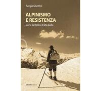 Alpinismo e resistenza. Storie partigiane d'alta quota