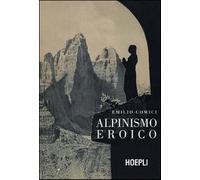 Alpinismo eroico (rist. anast., Milano 1942) - Comici Emilio