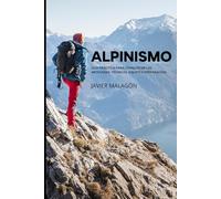 Alpinismo: Guía práctica para conquistar las montañas: técnicas, equipo y preparación,