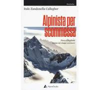 Alpinista per scommessa. Piero Ghiglione, scalate nei cinque continenti