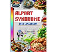 ALPORT SYNDROME DIET COOKBOOK: A Comprehensive Guide To Nourishing Your Kidneys With Expert-Approved Meal Plans, Nutrient-Rich Recipes, And Lifestyle Strategies For Optimal Health