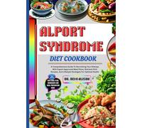 ALPORT SYNDROME DIET COOKBOOK: A Comprehensive Guide To Nourishing Your Kidneys With Expert-Approved Meal Plans, Nutrient-Rich Recipes, And Lifestyle Strategies For Optimal Health