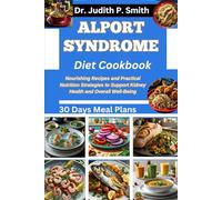 ALPORT SYNDROME DIET COOKBOOK: Nourishing Recipes and Practical Nutrition Strategies to Support Kidney Health and Overall Well Being