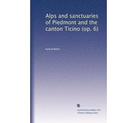 Alps and sanctuaries of Piedmont and the canton Ticino (op. 6) (Volume 2)