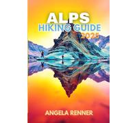 ALPS HIKING GUIDE 2025: Explore the Top Trails in Switzerland, Austria & France
