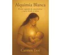 Alquimia Blanca: El arte sagrado de amamantar y sanar desde el alma