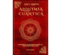 Alquimia cuántica: Manifiesta tu realidad desde la con-ciencia del alma