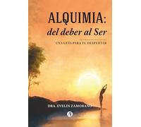ALQUIMIA: del deber al Ser: Una guía para tu Despertar