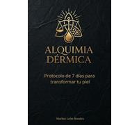 ALQUIMIA DÉRMICA: Guía de 7 días para el cuidado integral de la piel: hábitos, nutrición y autocuidado consciente