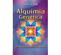 Alquimia genética : abriendo las puertas del universo interior