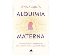Alquimia materna / Maternal Alchemy: Transforma tu maternidad para convertir la culpa en gozo / Transforming Motherhood From Guilt Into Enjoyment