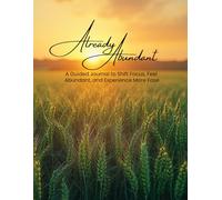Already Abundant: A Guided Journal to Shift Focus, Feel Abundant, and Experience More Ease