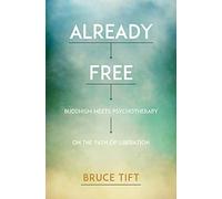 Already Free: Buddhism Meets Psychotherapy on the Path of Liberation
