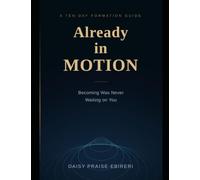 ALREADY IN MOTION: Becoming Was Never Waiting on You