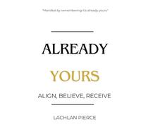 Already Yours: Align, Believe, Receive