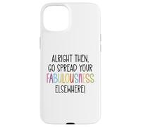 Alright Then Go Spread Your Fabulousness Elsewhere Coworker Custodia per iPhone 15 Plus