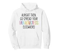 Alright Then Go Spread Your Fabulousness Elsewhere Coworker Felpa con Cappuccio