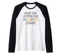 Alright Then Go Spread Your Fabulousness Elsewhere Coworker Maglia con Maniche Raglan
