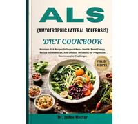 ALS (AMYOTROPHIC LATERAL SCLEROSIS) DIET COOKBOOK: Nutrient-Rich Recipes To Support Nerve Health, Boost Energy, Reduce Inflammation, And Enhance Wellbeing For Progressive Neuromuscular Challenges