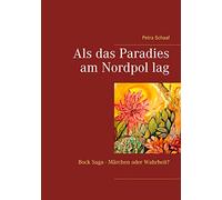 Als das Paradies am Nordpol lag: Bock Saga - Märchen oder Wahrheit?