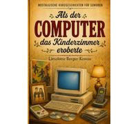 Als der Computer das Kinderzimmer eroberte: Nostalgische Kurzgeschichten in Großschrift. Ein Geschenk für Oma, Opa und alle Rentner zum Vorlesen, Schmunzeln und gemeinsamen Erinnern.