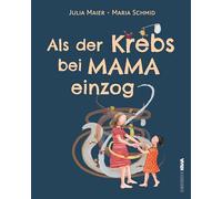 Als der Krebs bei Mama einzog: Ein behutsames Aufklärungsbuch für Kinder und ein unterstützender Begleiter für die ganze Familie
