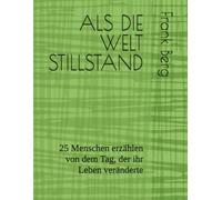 ALS DIE WELT STILLSTAND: 25 Menschen erzählen von dem Tag, der ihr Leben veränderte