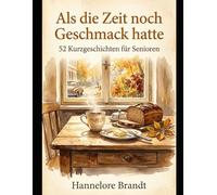 Als die Zeit noch Geschmack hatte: 52 Kurzgeschichten für Senioren